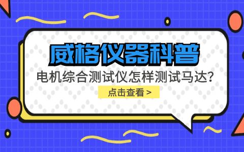 威格儀器科普-電機綜合測試儀怎樣測試馬達？插圖